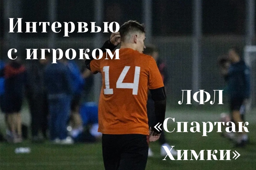 Интервью с игроком ЛФЛ «Спартак Химки»